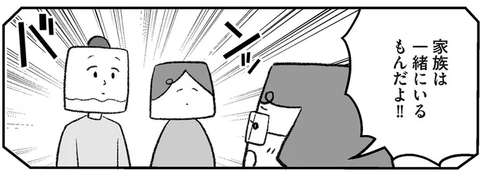 家族は一緒にいるもんだよ！