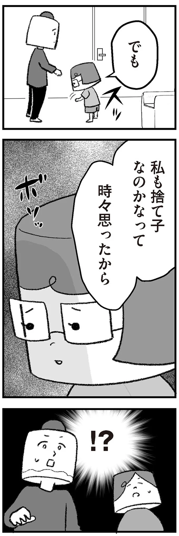 私も捨て子なのかなって時々思ったから