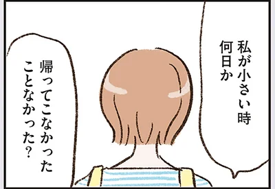 私が小さい時何日か帰ってこなかったことなかった？