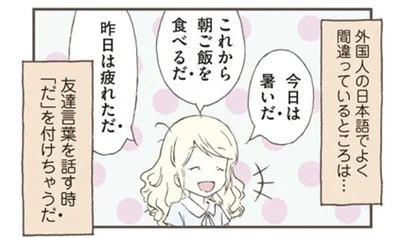 「暑いだ」「食べるだ」日本語を学ぶ外国人が使いがちな友達ことばの間違い／北欧女子オーサが見つけた日本の不思議（1）