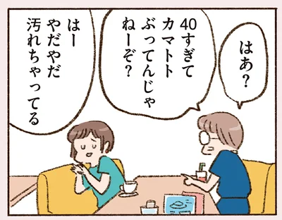 40すぎてカマトトぶってんじゃねーぞ？