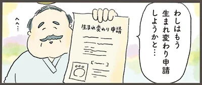 わしはもう生まれ変わり申請しようかと…
