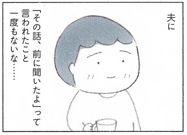 「その話、前にも聞いたよ」つい言ってしまいがちなのに、うちの夫が言わないわけ