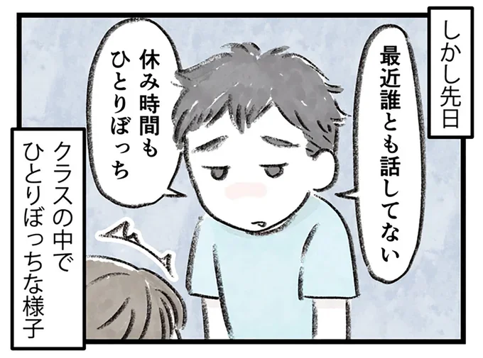 「誰とも話してない」「休み時間もひとりぼっち」と息子が言い出して…