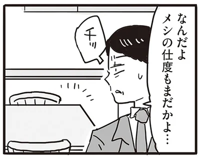 メシの仕度もまだかよ…