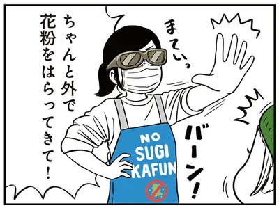 ちゃんと外で花粉をはらってきて！