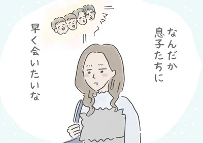 なんだか息子たちに早く会いたいな