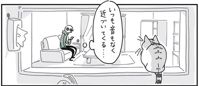 音もなく近づいてくる…