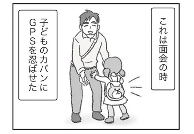 夫の別居先を突き止めたい。面会に行く子どものカバンにGPSを忍ばせて…