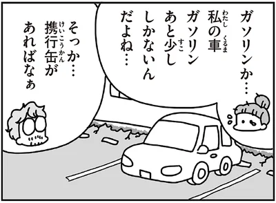 私の車ガソリンあと少ししかないんだよね…