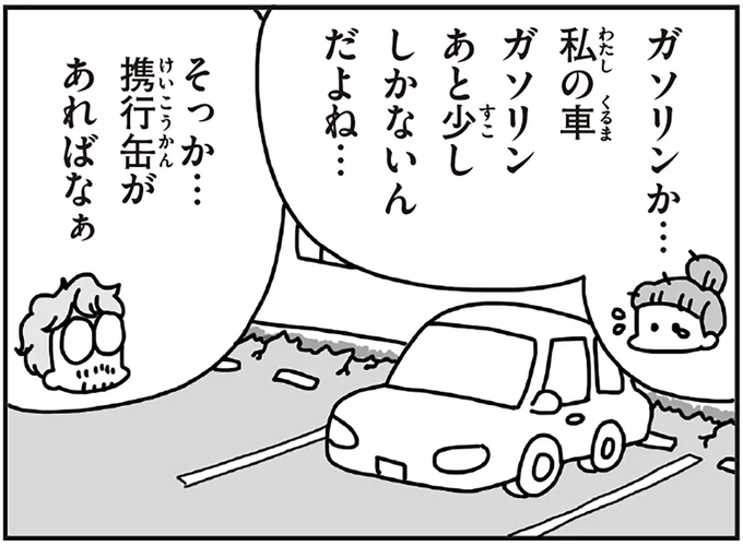 私の車ガソリンあと少ししかないんだよね…