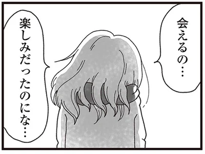 会えるの…楽しみだったのにな…