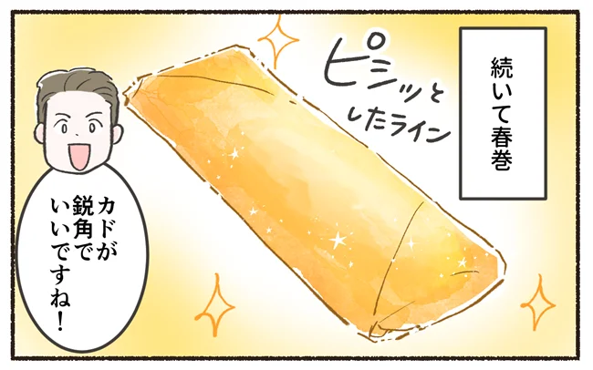 春巻のカドが鋭角でいいですね!