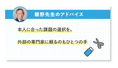 本人に合った課題の選択を。外部の専門家に頼るのもひとつの手
