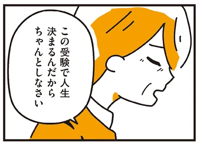 この受験で人生決まるんだからちゃんとしなさい
