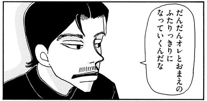 だんだんオレとおまえのふたりっきりになっていくんだな