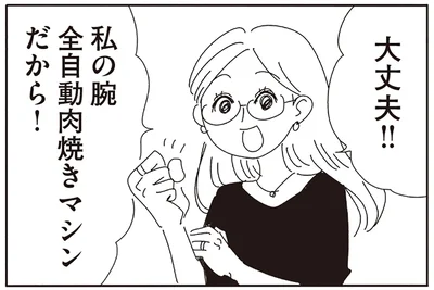 私の腕全自動肉焼きマシンだから！