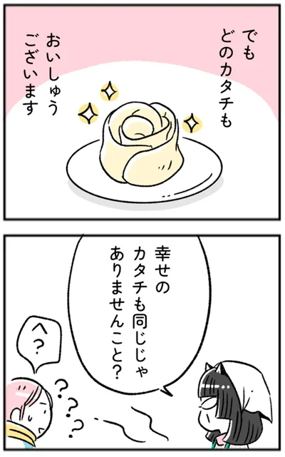 幸せのカタチも同じじゃありませんこと？