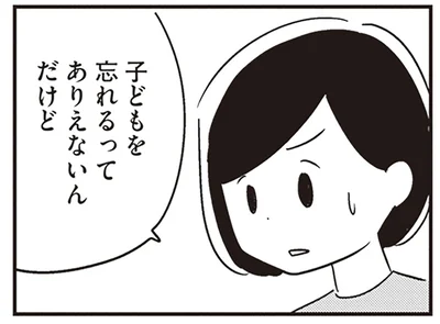 「ちょっと異常だよ」外出先で子どもを忘れ、置いて帰ってきてしまった夫／夫がわたしを忘れる日まで（6）