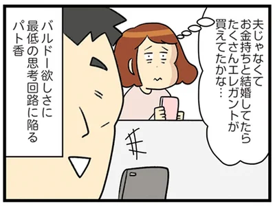 「夫じゃなくてお金持ちと結婚してたら…」高まるばかりの物欲、歪む思考／150万のバッグが欲しい主婦の 夫に内緒の買い物日記（15）