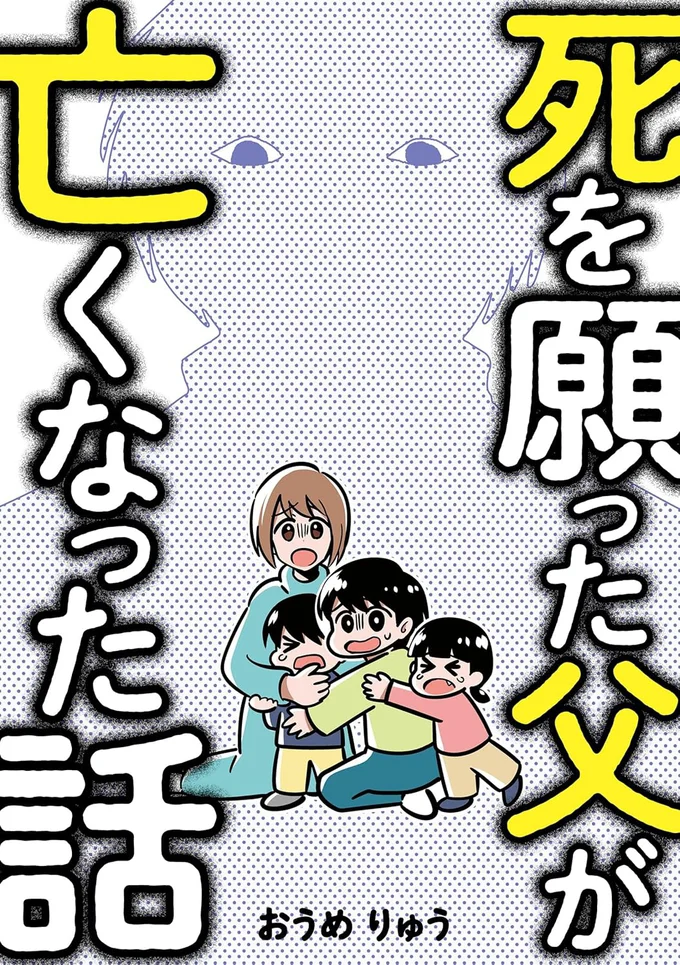 怪物のようだった父との凄絶な日々を、当事者である筆者が描いた実話コミックエッセイ『死を願った父が亡くなった話』
