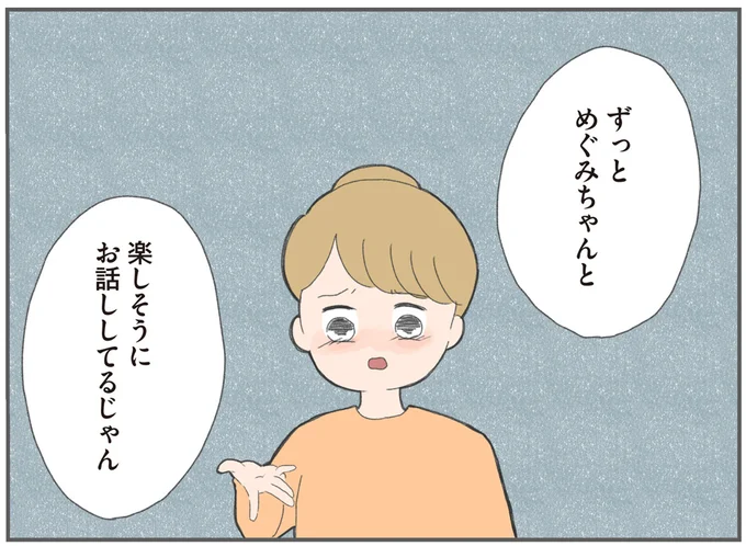 ずっとめぐみちゃんと楽しそうにお話ししてるじゃん