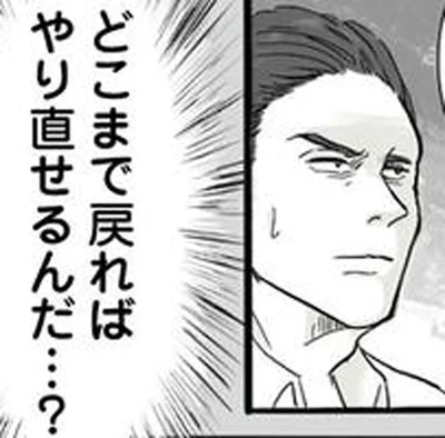 どこまで戻ればやり直せるんだ…？