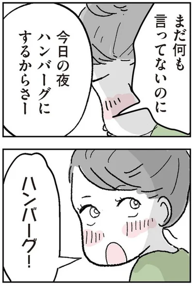 ハンバーグにするからさー