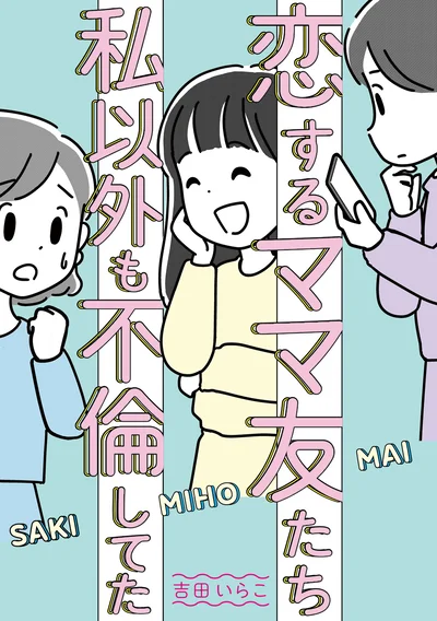 この恋を不倫と断罪するのは簡単だけどーー『恋するママ友たち 私以外も不倫してた』