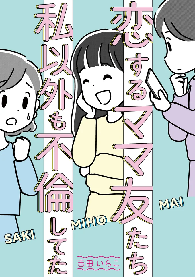 この恋を不倫と断罪するのは簡単だけどーー『恋するママ友たち 私以外も不倫してた』