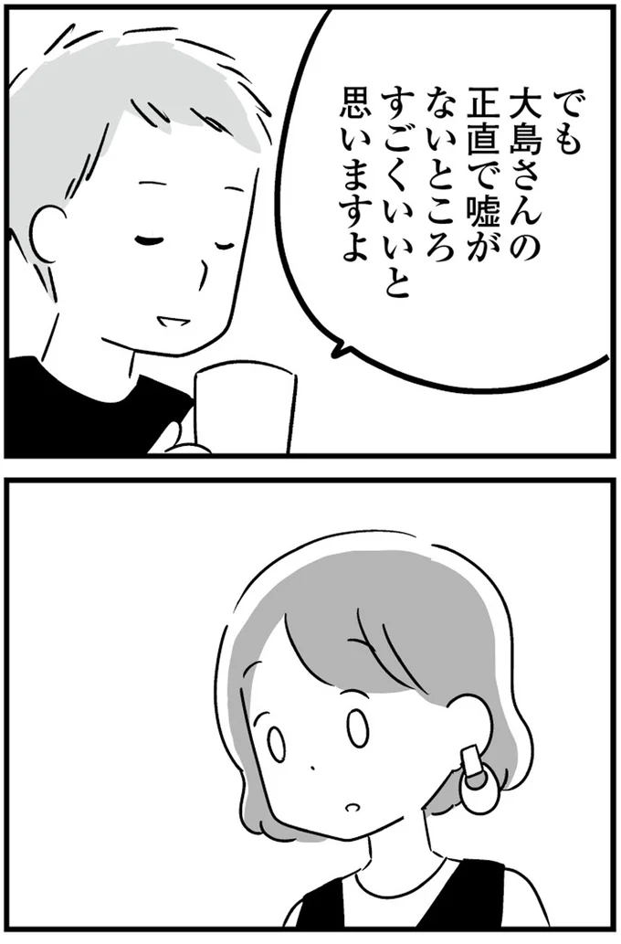 正直で嘘がないところすごくいいと思いますよ