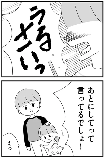 あとにしてって言ってるでしょ！