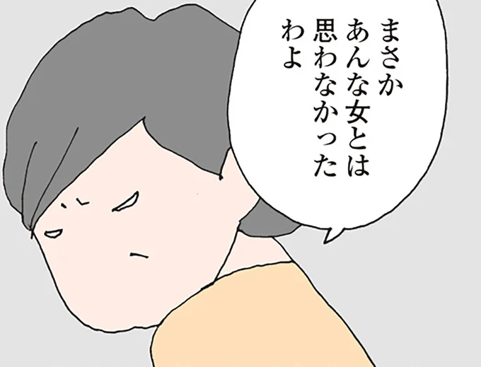 まさかあんな女とは思わなかったわよ