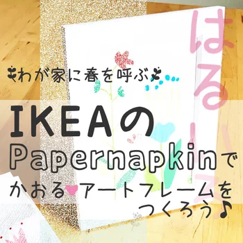 IKEAのペーパーナプキンで春色インテリア雑貨が手軽にできちゃう♪