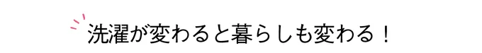 洗濯が変わると暮らしも変わる