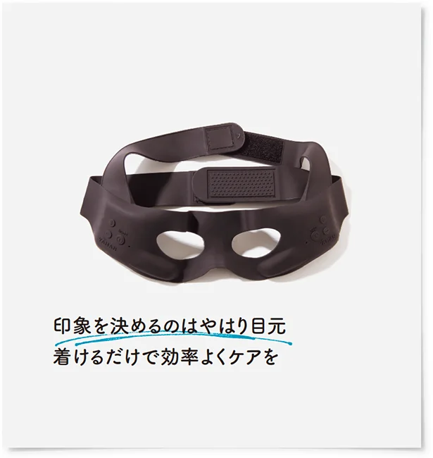 印象を決めるのはやはり目元着けるだけで効率よくケアを 28,000円/ヤーマン　tel.0120-776-282