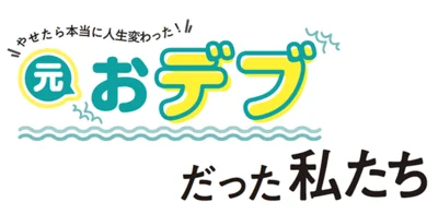 やせたら本当に人生変わった！元おデブだった私たち【ぶっちゃけ座談会】