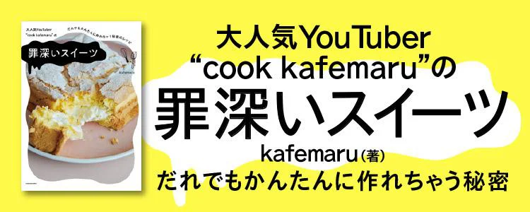 大人気YouTuber “cook kafemaru”の 罪深いスイーツ