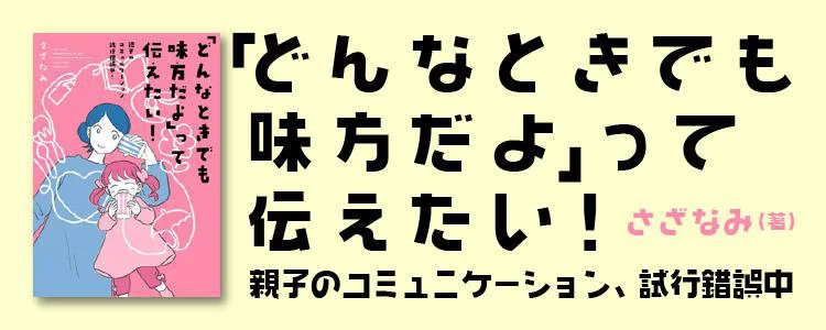 「どんなときでも味方だよ」って伝えたい！