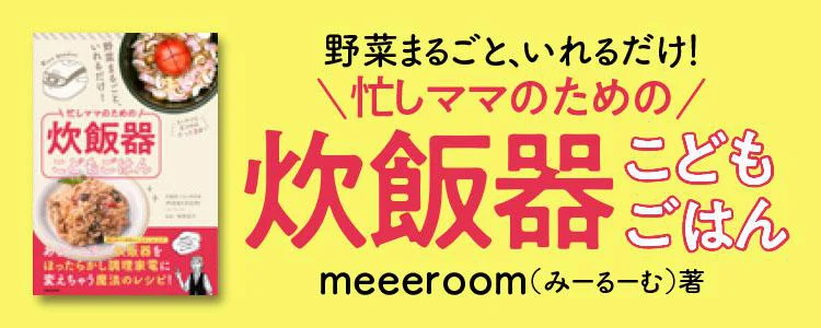 野菜まるごと、いれるだけ！　忙しママのための炊飯器こどもごはん