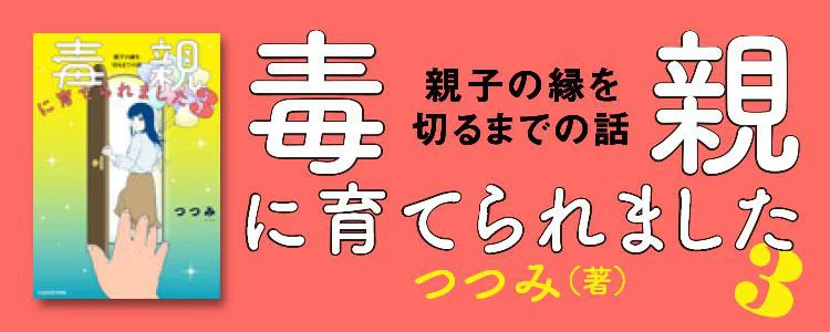 毒親に育てられました3 親子の縁を切るまでの話