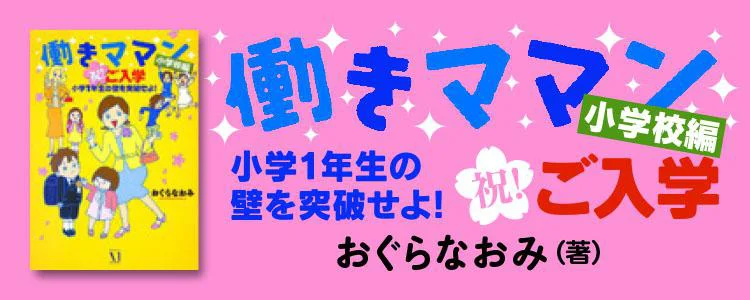 働きママン 小学校編 祝ご入学！ 小学1年生の壁を突破せよ！