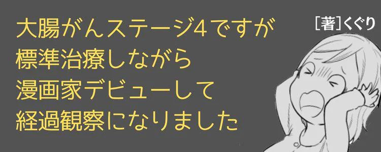 大腸がんステージ4ですが標準治療しながら漫画家デビューして経過観察になりました