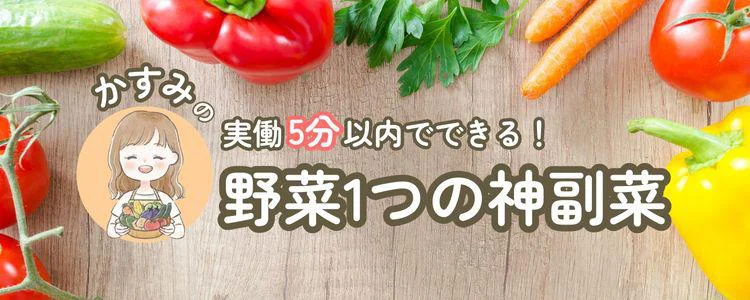 実働5分以内！　野菜1つの神副菜