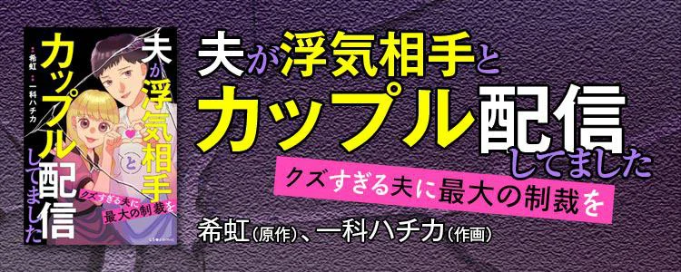 夫が浮気相手とカップル配信してました　クズすぎる夫に最大の制裁を