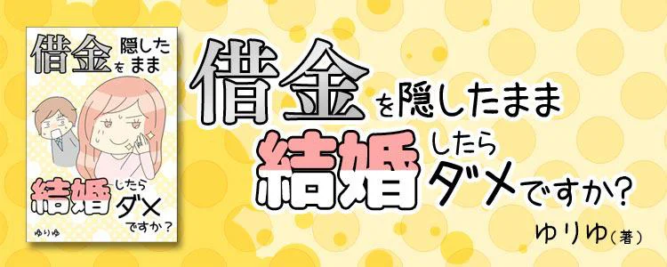 借金を隠したまま結婚したらダメですか？