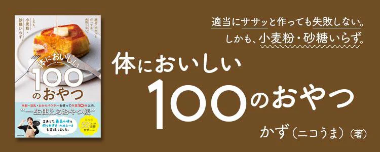 適当にササッと作っても失敗しない。しかも、小麦粉・砂糖いらず。体においしい100のおやつ