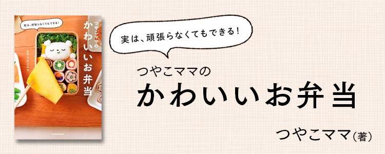 実は、頑張らなくてもできる！ つやこママのかわいいお弁当