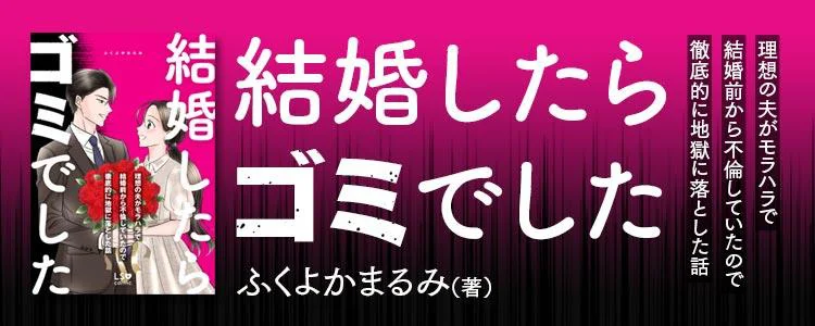 結婚したらゴミでした　理想の夫がモラハラで結婚前から不倫していたので徹底的に地獄に落とした話