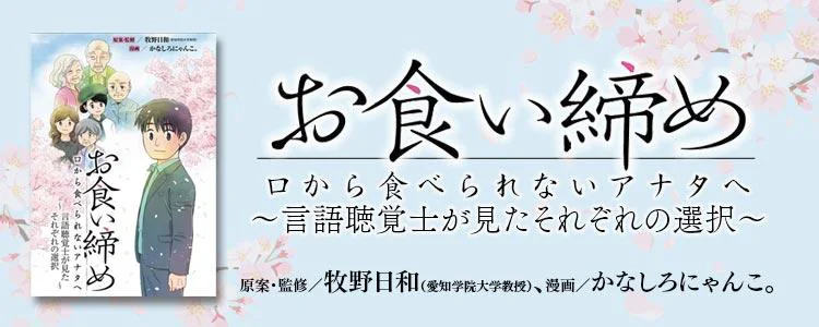 お食い締め 口から食べられないアナタへ ～言語聴覚士が見たそれぞれの選択～